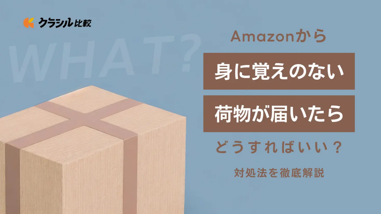 Amazonから身に覚えのない荷物が届いたらどうすればいい？対処法を徹底解説 | クラシル比較